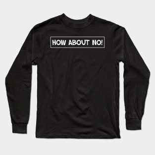 how about no, no, best word, joke, funny Long Sleeve T-Shirt